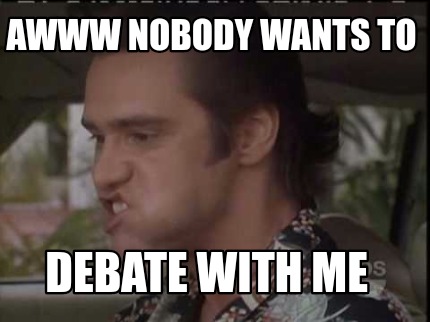 Nobody wants to debate me