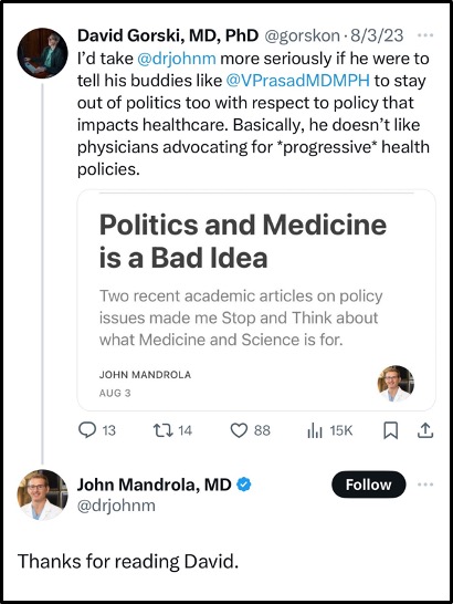 Screenshot of a tweet exchange between two individuals. The first tweet by David Gorski critiquing someone for promoting health policies. The second tweet from another doctor, John Mandrola, responding sarcastically. Both tweets reference an article on politics and medicine.