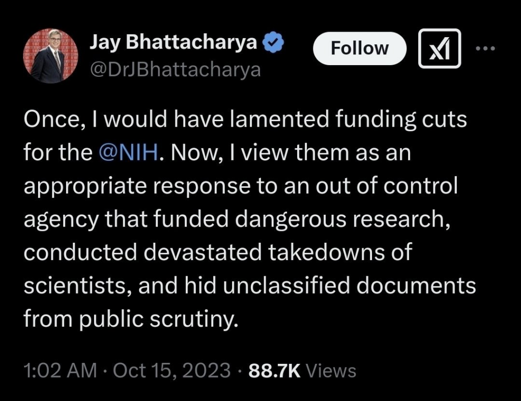 Screenshot of a post by Jay Bhattacharya criticizing cuts to NIH funding. He describes the agency as out of control, accusing it of funding dangerous research, taking down scientists, and hiding documents from public scrutiny.