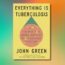 Book cover of "Everything Is Tuberculosis" by John Green, featuring a yellow background with a large colored drop and the subtitle "The History and Persistence of Our Deadliest Infection.