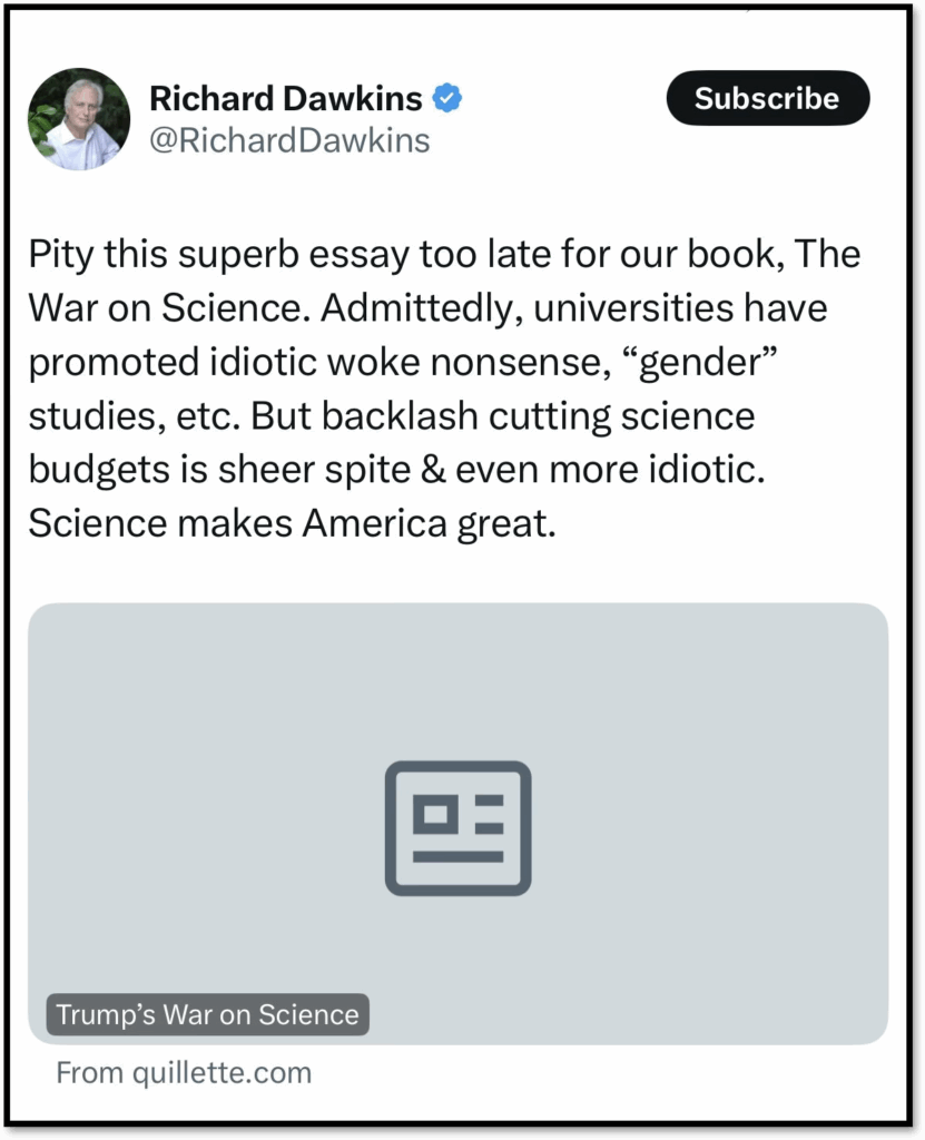 A tweet from Richard Dawkins criticizing universities for supporting "woke nonsense" and lamenting backlash that cuts science funding. Below is a preview link titled "Trump’s War on Science" from quillette.com.