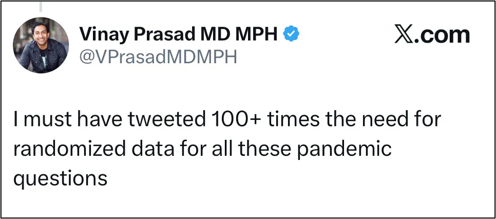 A tweet from Vinay Prasad MD MPH reads: "I must have tweeted 100+ times the need for randomized data for all these pandemic questions." His profile photo and the X.com logo are visible.