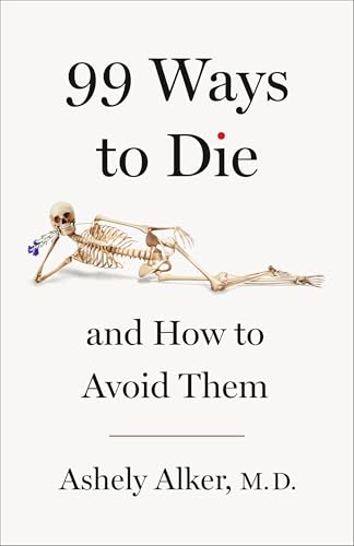 Book cover for "99 Ways to Die and How to Avoid Them" by Ashely Alker, M.D., featuring a skeleton lying on its side while holding a purple flower.