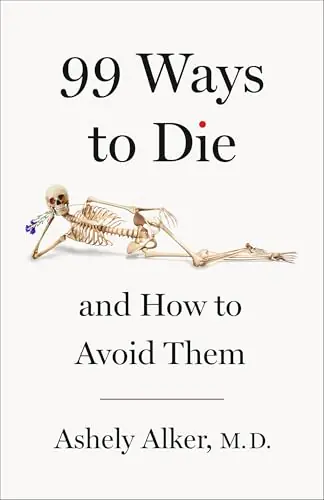 Book cover for "99 Ways to Die and How to Avoid Them" by Ashely Alker, M.D., featuring a skeleton lying on its side while holding a purple flower.