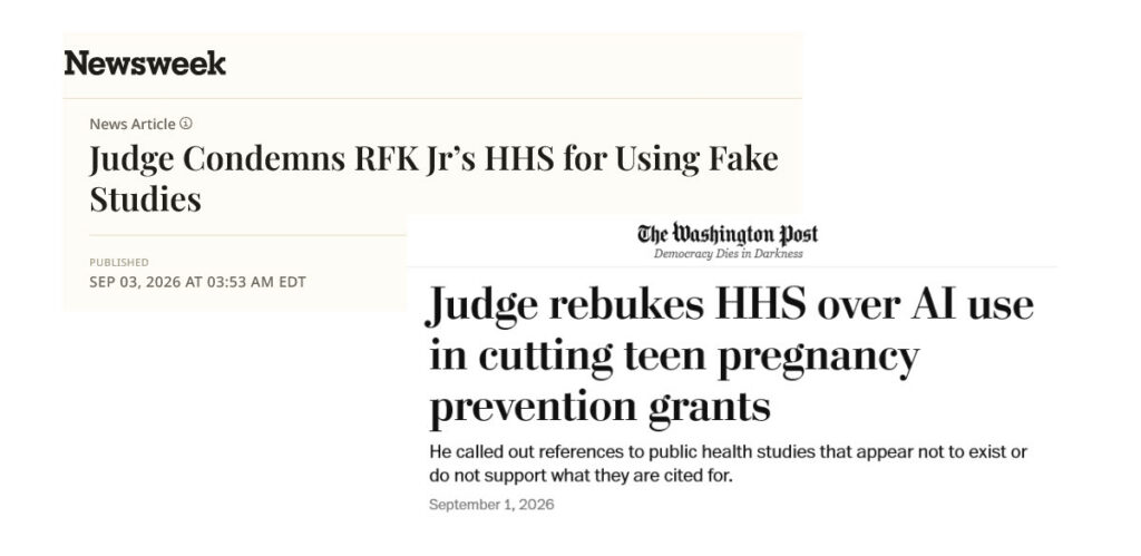 Two news headlines with notable references: “Judge Condemns RFK Jr’s HHS for Using Fake Studies” from Newsweek and “Judge rebukes HHS over AI use in cutting teen pregnancy prevention grants” from The Washington Post.