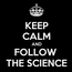 White text on a black background with a crown icon on top reads: “KEEP CALM AND FOLLOW THE SCIENCE.”.